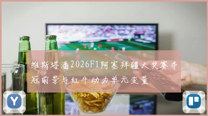 维斯塔潘2026F1阿塞拜疆大奖赛夺冠前景与红牛动力单元变量