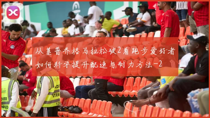 从基普乔格马拉松破2看跑步爱好者如何科学提升配速与耐力方法